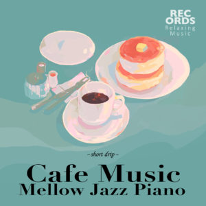 Cafe Music・Mellow Jazz Piano~Short drip~